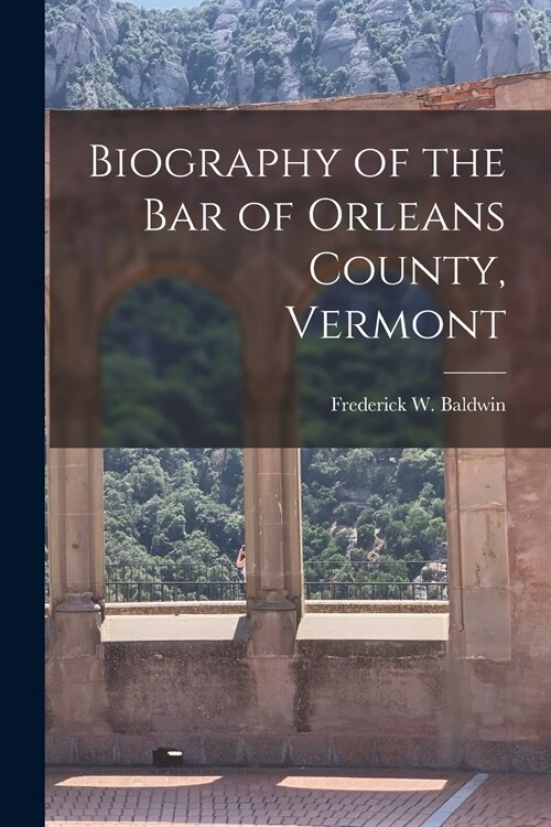 Biography of the Bar of Orleans County, Vermont (Paperback)
