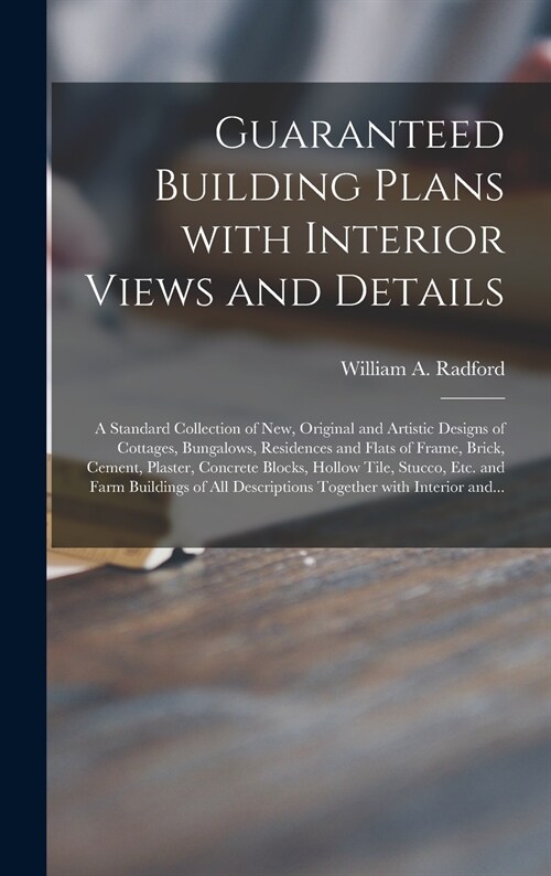 Guaranteed Building Plans With Interior Views and Details: a Standard Collection of New, Original and Artistic Designs of Cottages, Bungalows, Residen (Hardcover)