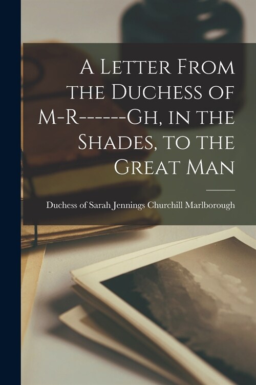 A Letter From the Duchess of M-r------gh, in the Shades, to the Great Man [microform] (Paperback)