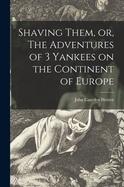 Shaving Them, or, The Adventures of 3 Yankees on the Continent of Europe (Paperback)