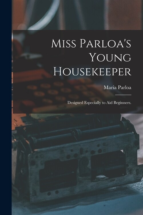 Miss Parloas Young Housekeeper: Designed Especially to Aid Beginners. (Paperback)