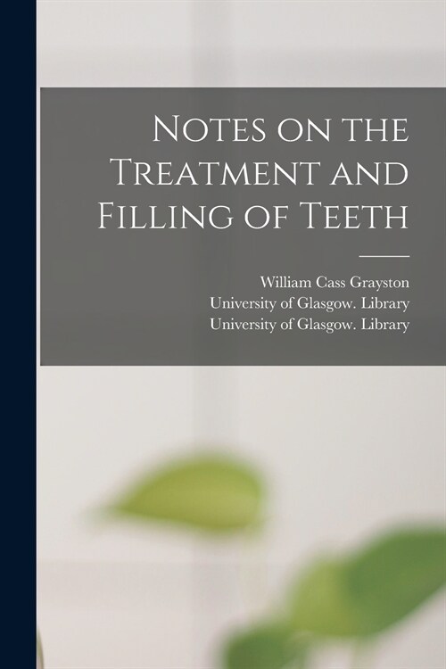 Notes on the Treatment and Filling of Teeth [electronic Resource] (Paperback)