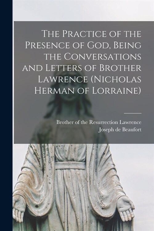 The Practice of the Presence of God, Being the Conversations and Letters of Brother Lawrence (Nicholas Herman of Lorraine) (Paperback)