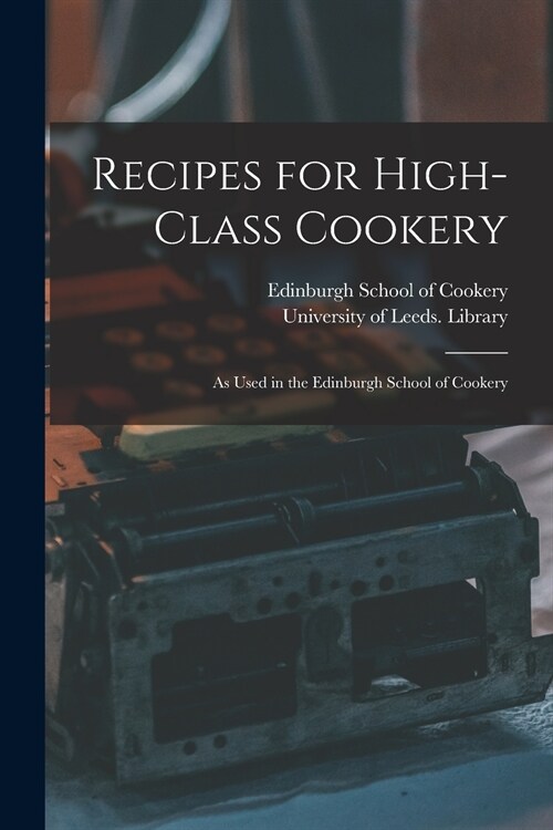 Recipes for High-class Cookery: as Used in the Edinburgh School of Cookery (Paperback)