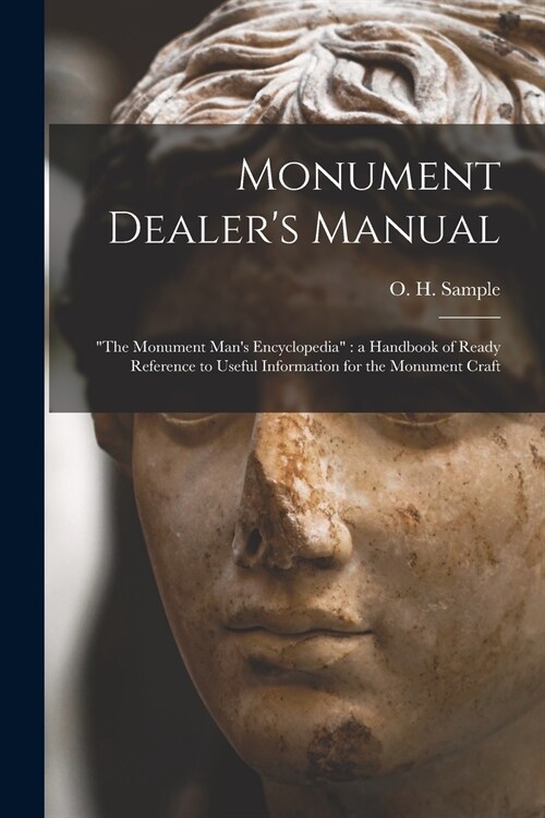 Monument Dealers Manual: the Monument Mans Encyclopedia a Handbook of Ready Reference to Useful Information for the Monument Craft (Paperback)