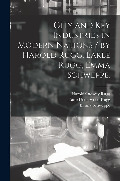 City and Key Industries in Modern Nations / by Harold Rugg, Earle Rugg, Emma Schweppe. (Paperback)