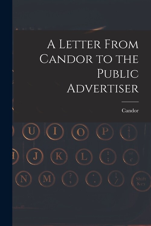 A Letter From Candor to the Public Advertiser [microform] (Paperback)