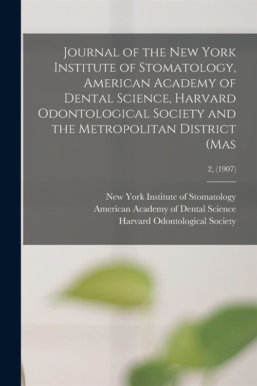 Journal of the New York Institute of Stomatology, American Academy of Dental Science, Harvard Odontological Society and the Metropolitan District (Mas (Paperback)