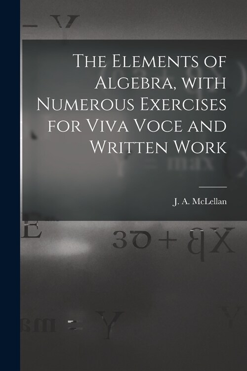 The Elements of Algebra, With Numerous Exercises for Viva Voce and Written Work [microform] (Paperback)