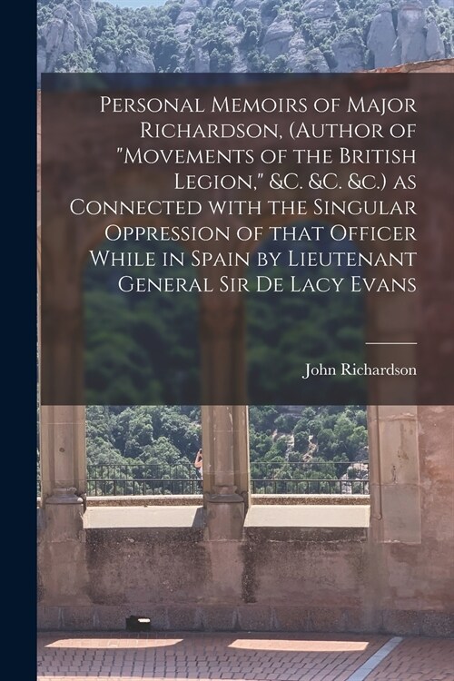 Personal Memoirs of Major Richardson, (author of Movements of the British Legion, &c. &c. &c.) as Connected With the Singular Oppression of That Off (Paperback)