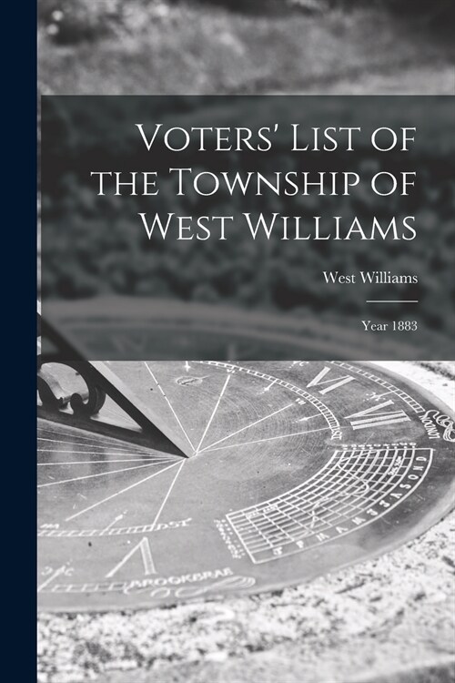 Voters List of the Township of West Williams [microform]: Year 1883 (Paperback)