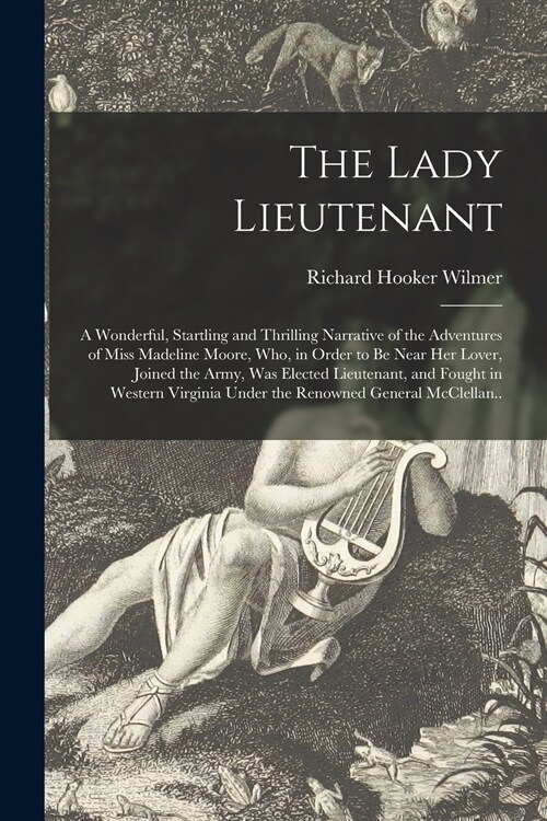 The Lady Lieutenant: A Wonderful, Startling and Thrilling Narrative of the Adventures of Miss Madeline Moore, Who, in Order to Be Near Her (Paperback)