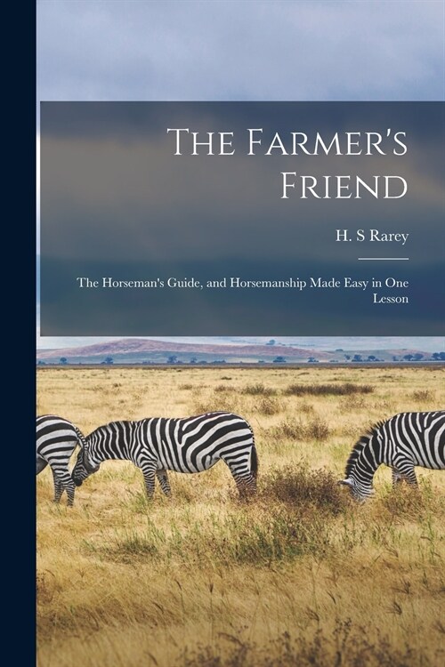 The Farmers Friend: the Horsemans Guide, and Horsemanship Made Easy in One Lesson (Paperback)