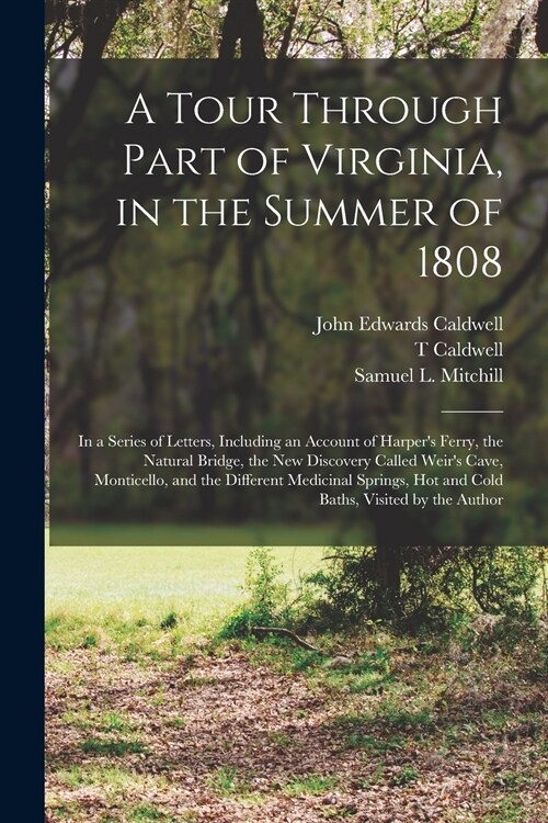 A Tour Through Part of Virginia, in the Summer of 1808: in a Series of Letters, Including an Account of Harpers Ferry, the Natural Bridge, the New Di (Paperback)