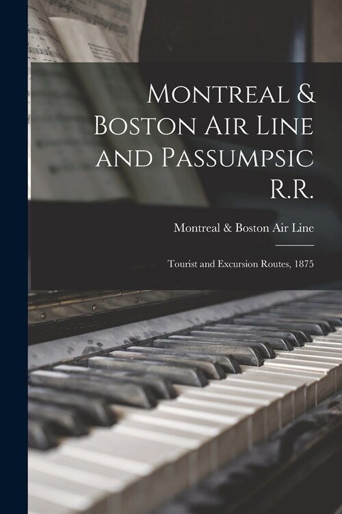 Montreal & Boston Air Line and Passumpsic R.R.: Tourist and Excursion Routes, 1875 (Paperback)