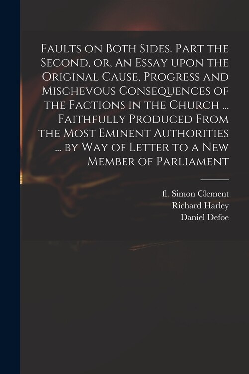 Faults on Both Sides. Part the Second, or, An Essay Upon the Original Cause, Progress and Mischevous Consequences of the Factions in the Church ... Fa (Paperback)
