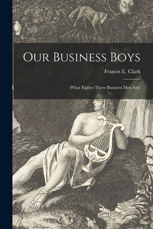 Our Business Boys [microform]: (what Eighty-three Business Men Say) (Paperback)