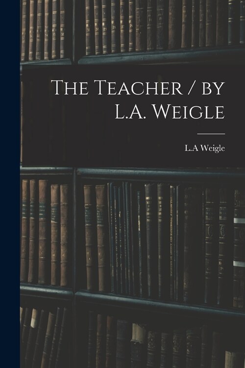 The Teacher / by L.A. Weigle (Paperback)