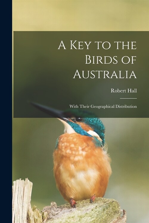 A Key to the Birds of Australia: With Their Geographical Distribution (Paperback)