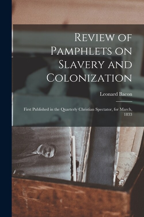 Review of Pamphlets on Slavery and Colonization: First Published in the Quarterly Christian Spectator, for March, 1833 (Paperback)