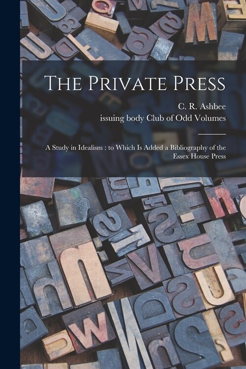 The Private Press: a Study in Idealism: to Which is Added a Bibliography of the Essex House Press (Paperback)