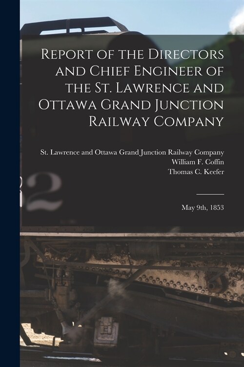 Report of the Directors and Chief Engineer of the St. Lawrence and Ottawa Grand Junction Railway Company [microform]: May 9th, 1853 (Paperback)