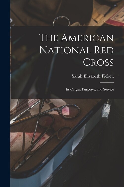 The American National Red Cross: Its Origin, Purposes, and Service (Paperback)