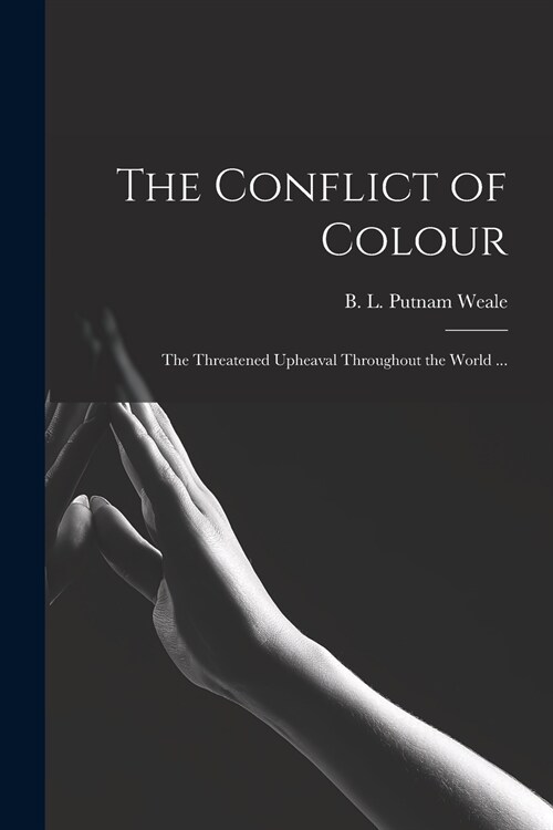 The Conflict of Colour: the Threatened Upheaval Throughout the World ... (Paperback)