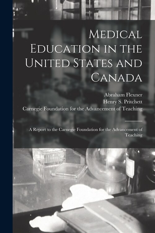 Medical Education in the United States and Canada: a Report to the Carnegie Foundation for the Advancement of Teaching (Paperback)