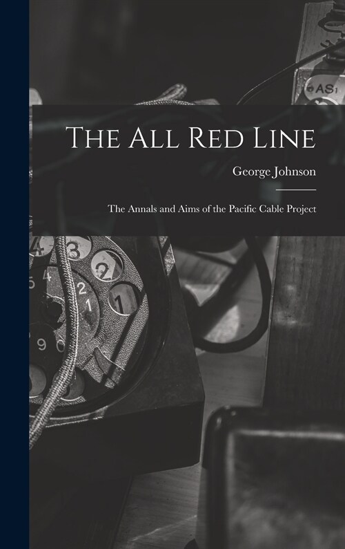 The All Red Line [microform]: the Annals and Aims of the Pacific Cable Project (Hardcover)