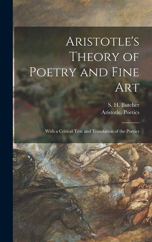 Aristotles Theory of Poetry and Fine Art: With a Critical Text and Translation of the Poetics (Hardcover)