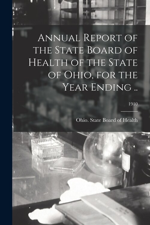 Annual Report of the State Board of Health of the State of Ohio, for the Year Ending ..; 1910 (Paperback)