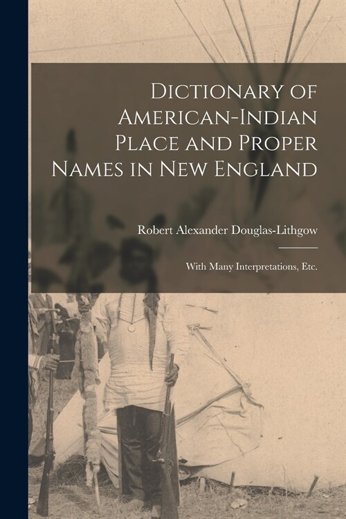 Dictionary of American-Indian Place and Proper Names in New England; With Many Interpretations, Etc. (Paperback)