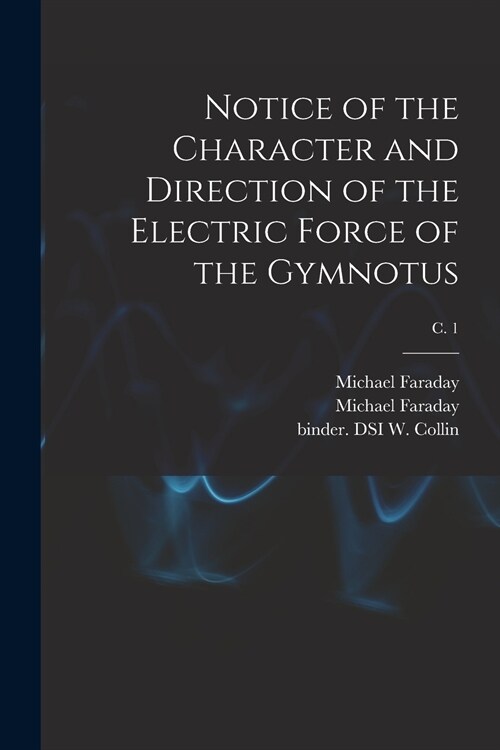 Notice of the Character and Direction of the Electric Force of the Gymnotus; c. 1 (Paperback)