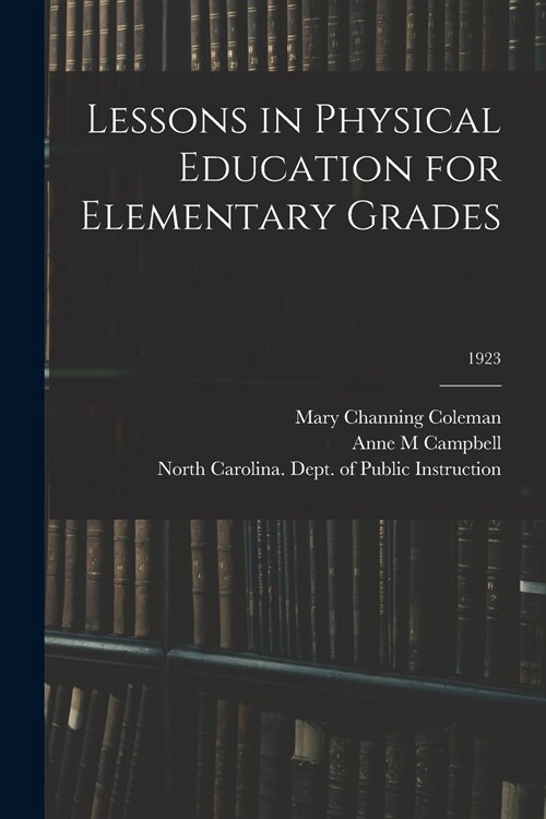 Lessons in Physical Education for Elementary Grades; 1923 (Paperback)