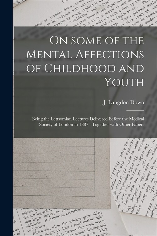 On Some of the Mental Affections of Childhood and Youth: Being the Lettsomian Lectures Delivered Before the Medical Society of London in 1887: Togethe (Paperback)