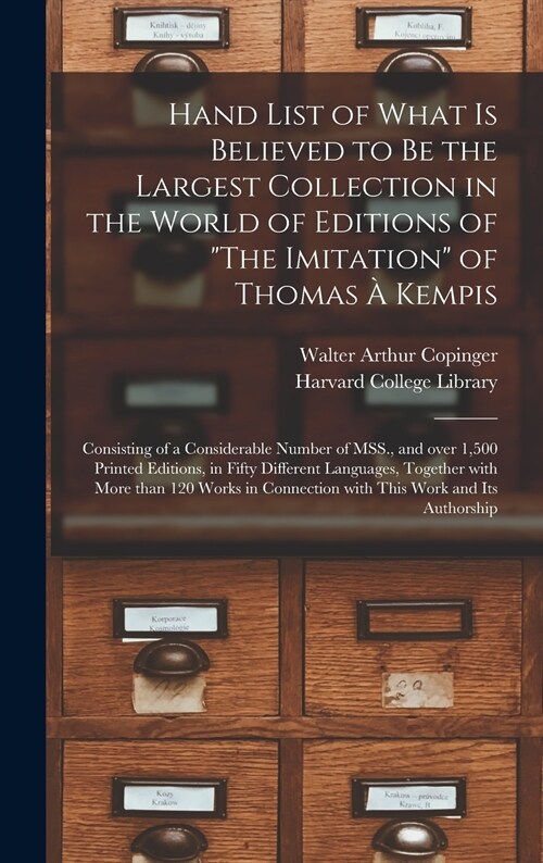 Hand List of What is Believed to Be the Largest Collection in the World of Editions of The Imitation of Thomas ?Kempis [microform]: Consisting of a (Hardcover)