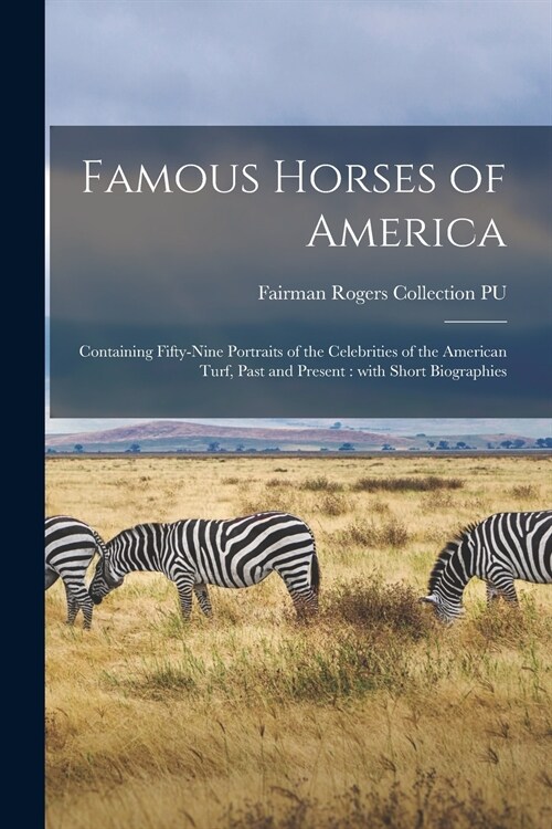 Famous Horses of America: Containing Fifty-nine Portraits of the Celebrities of the American Turf, Past and Present: With Short Biographies (Paperback)