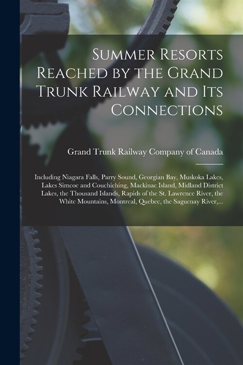 Summer Resorts Reached by the Grand Trunk Railway and Its Connections [microform]: Including Niagara Falls, Parry Sound, Georgian Bay, Muskoka Lakes, (Paperback)