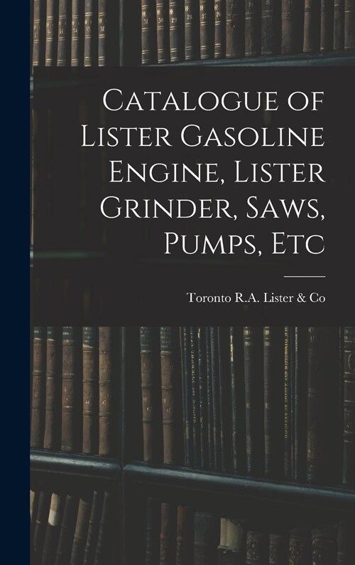 Catalogue of Lister Gasoline Engine, Lister Grinder, Saws, Pumps, Etc (Hardcover)