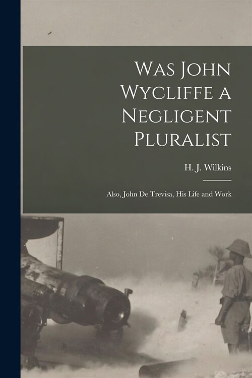 Was John Wycliffe a Negligent Pluralist; Also, John De Trevisa, His Life and Work (Paperback)