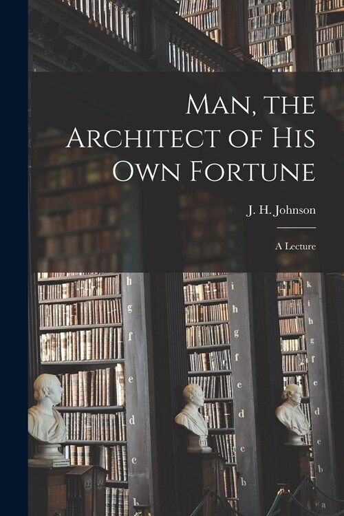 Man, the Architect of His Own Fortune [microform]: a Lecture (Paperback)