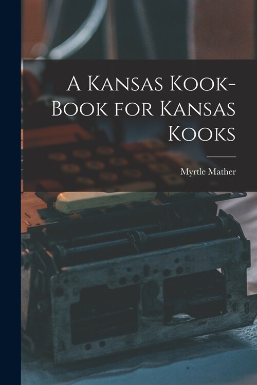 A Kansas Kook-book for Kansas Kooks (Paperback)
