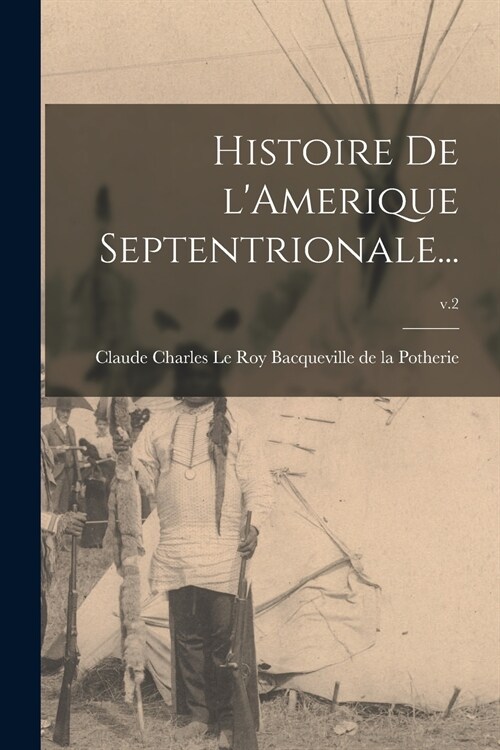 Histoire De LAmerique Septentrionale...; v.2 (Paperback)