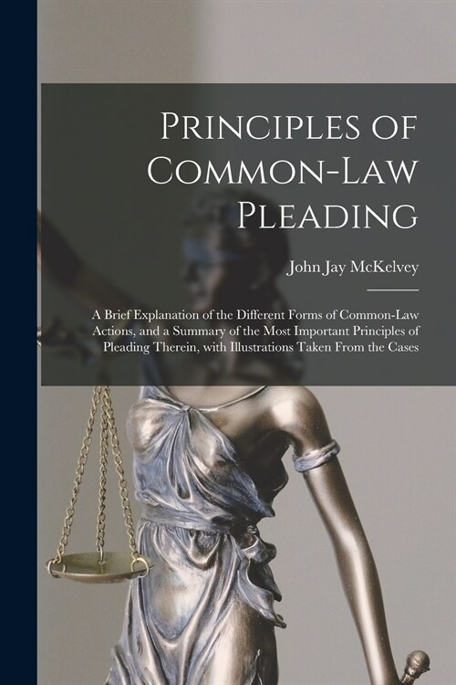 Principles of Common-law Pleading: a Brief Explanation of the Different Forms of Common-law Actions, and a Summary of the Most Important Principles of (Paperback)