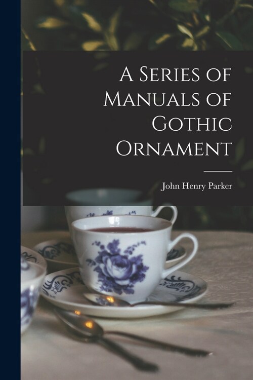 A Series of Manuals of Gothic Ornament (Paperback)