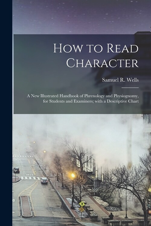 How to Read Character: a New Illustrated Handbook of Phrenology and Physiognomy, for Students and Examiners; With a Descriptive Chart (Paperback)