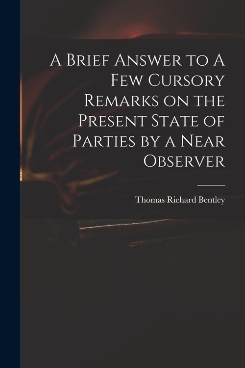 A Brief Answer to A Few Cursory Remarks on the Present State of Parties by a Near Observer (Paperback)