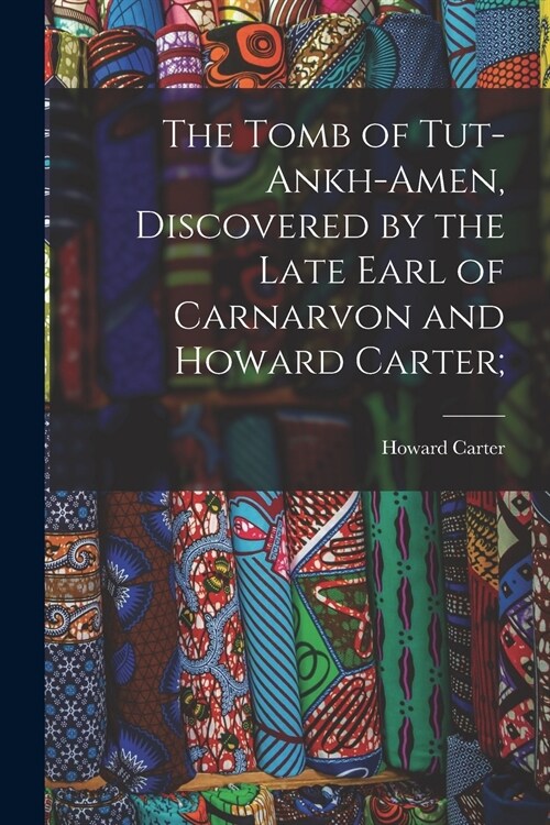 The Tomb of Tut-ankh-Amen, Discovered by the Late Earl of Carnarvon and Howard Carter; (Paperback)