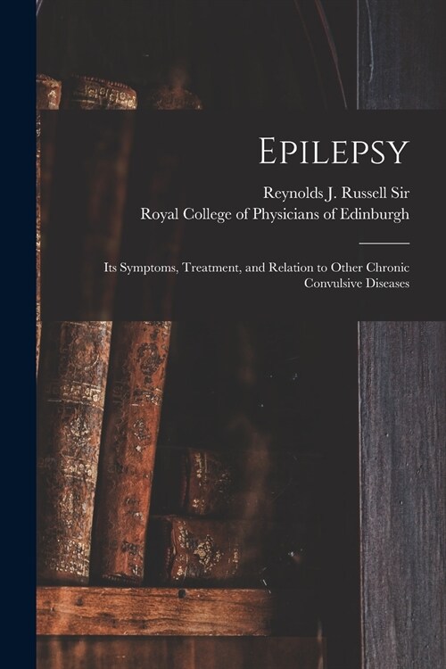 Epilepsy: Its Symptoms, Treatment, and Relation to Other Chronic Convulsive Diseases (Paperback)